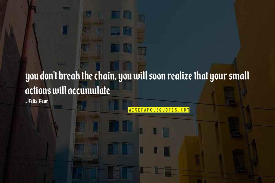 Bipartisanism Quotes By Felix Bear: you don't break the chain, you will soon