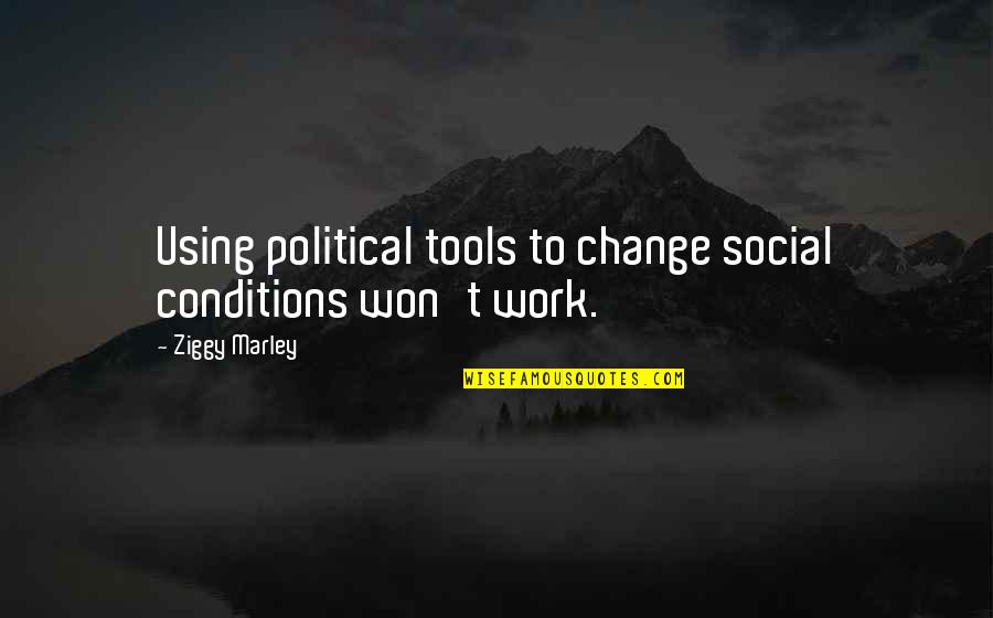 Bipolar Stigma Quotes By Ziggy Marley: Using political tools to change social conditions won't