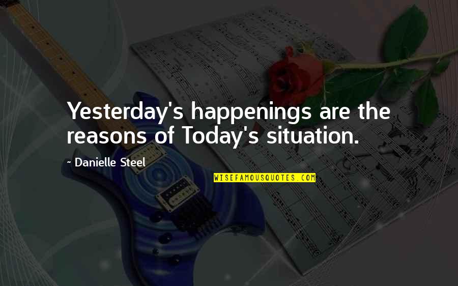 Biquettes Quotes By Danielle Steel: Yesterday's happenings are the reasons of Today's situation.