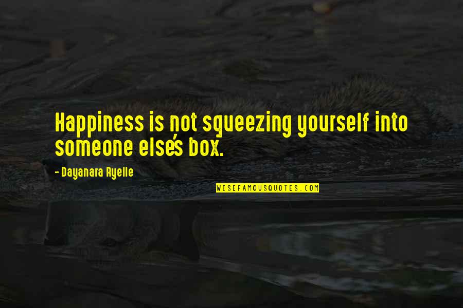 Biraghi Official Site Quotes By Dayanara Ryelle: Happiness is not squeezing yourself into someone else's