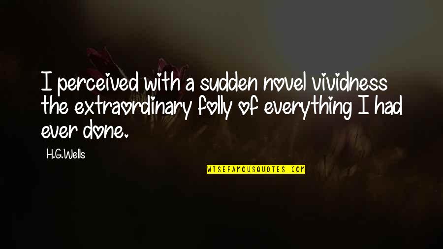 Birchalls Quotes By H.G.Wells: I perceived with a sudden novel vividness the