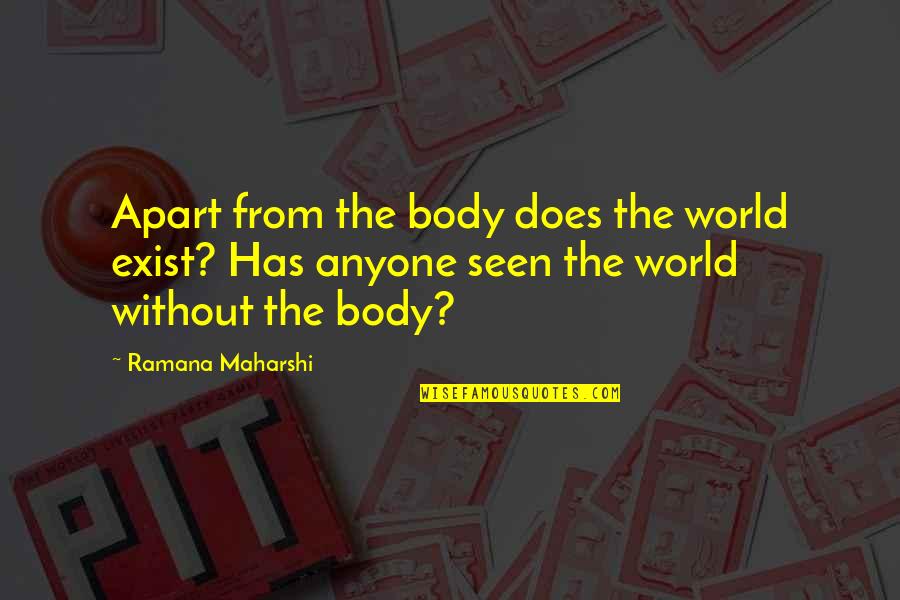 Birchalls Quotes By Ramana Maharshi: Apart from the body does the world exist?