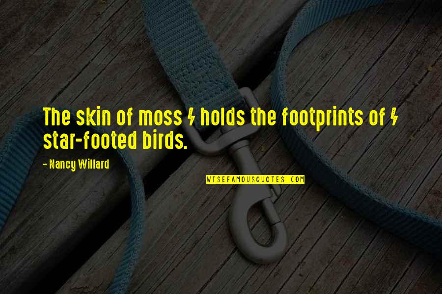 Bird Beauty Quotes By Nancy Willard: The skin of moss / holds the footprints