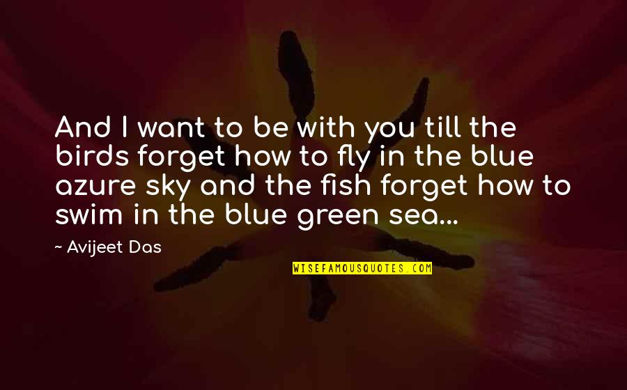 Birds And Love Quotes By Avijeet Das: And I want to be with you till