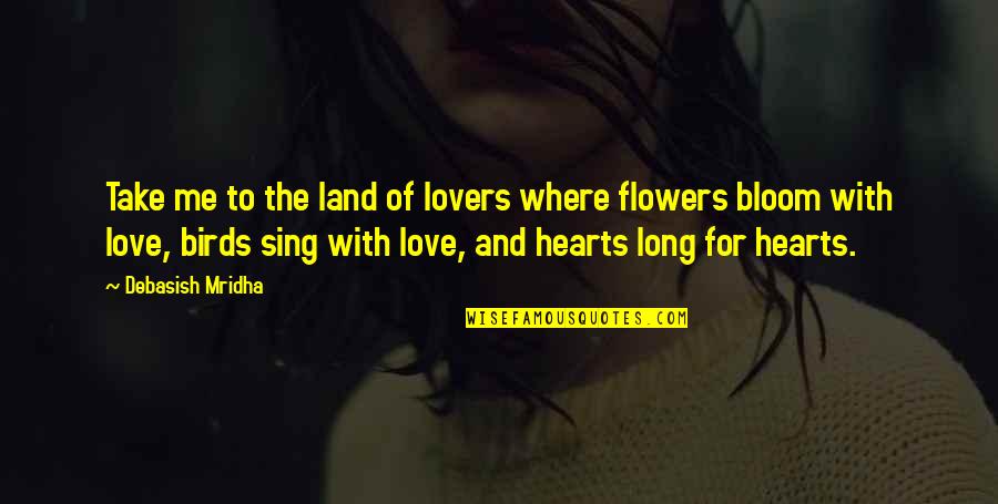 Birds And Love Quotes By Debasish Mridha: Take me to the land of lovers where