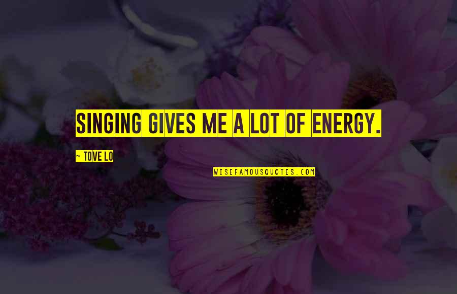 Birdy 1984 Quotes By Tove Lo: Singing gives me a lot of energy.