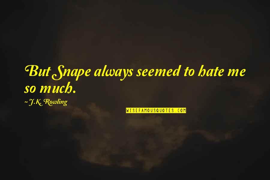 Biren Shah Quotes By J.K. Rowling: But Snape always seemed to hate me so