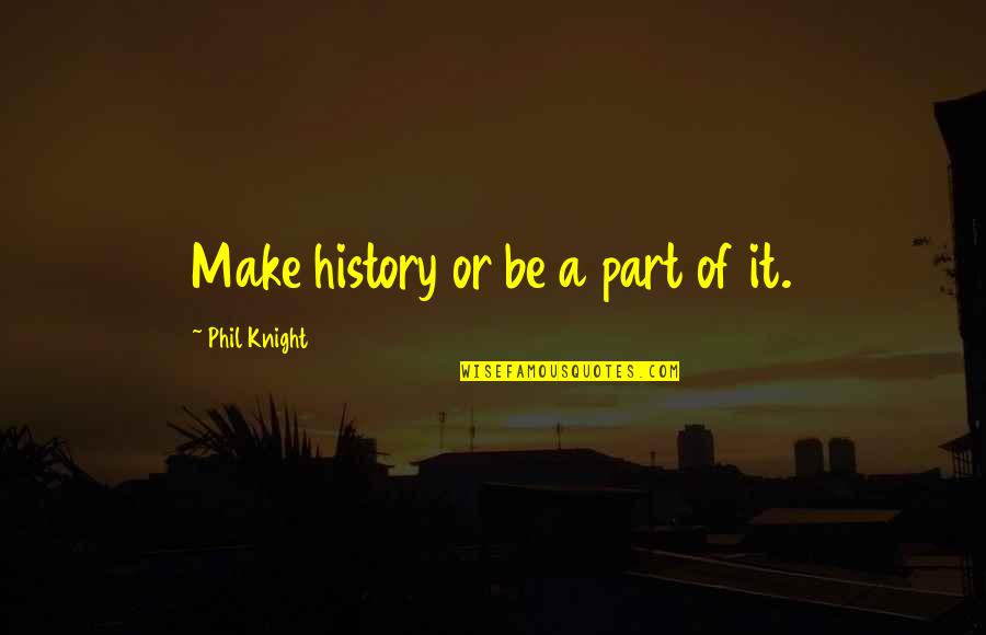 Birge Held Quotes By Phil Knight: Make history or be a part of it.