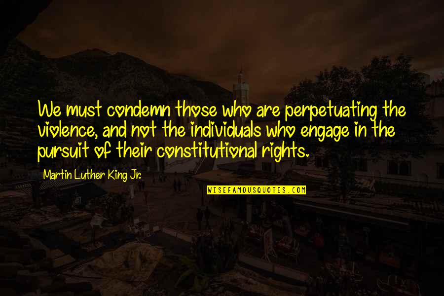 Birger Eriksen Quotes By Martin Luther King Jr.: We must condemn those who are perpetuating the