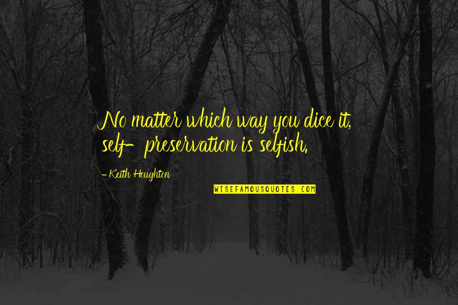 Biribin Biribin Quotes By Keith Houghton: No matter which way you dice it, self-preservation