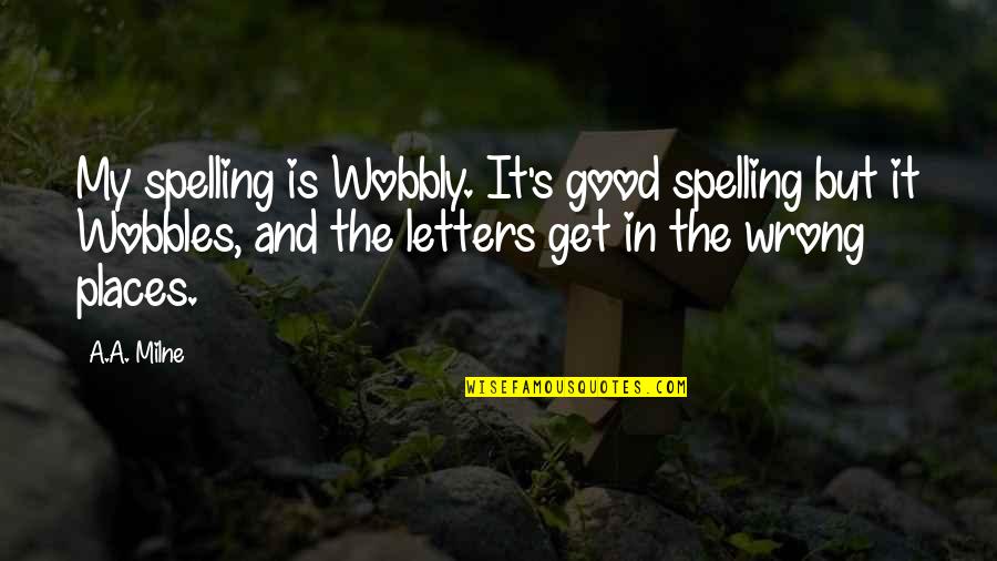 Birth Control Pill Quotes By A.A. Milne: My spelling is Wobbly. It's good spelling but