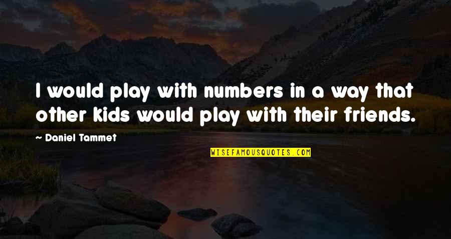 Birthday Clever Quotes By Daniel Tammet: I would play with numbers in a way