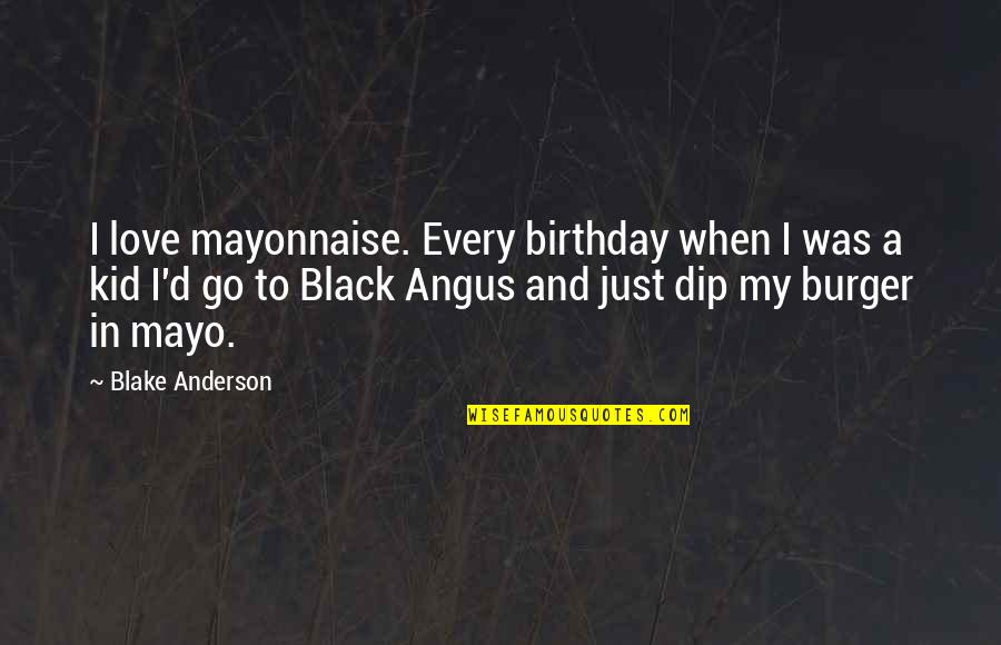 Birthday For My Love Quotes By Blake Anderson: I love mayonnaise. Every birthday when I was