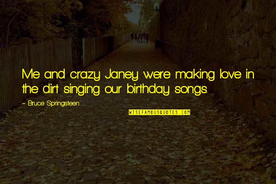 Birthday For My Love Quotes By Bruce Springsteen: Me and crazy Janey were making love in