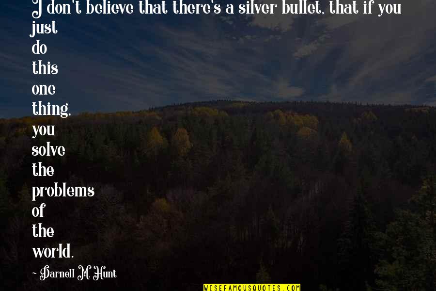 Birthday For The Dead Quote Quotes By Darnell M. Hunt: I don't believe that there's a silver bullet,