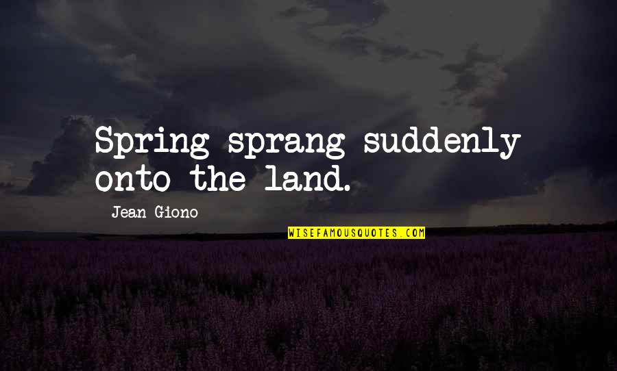 Birthday Importance Quotes By Jean Giono: Spring sprang suddenly onto the land.