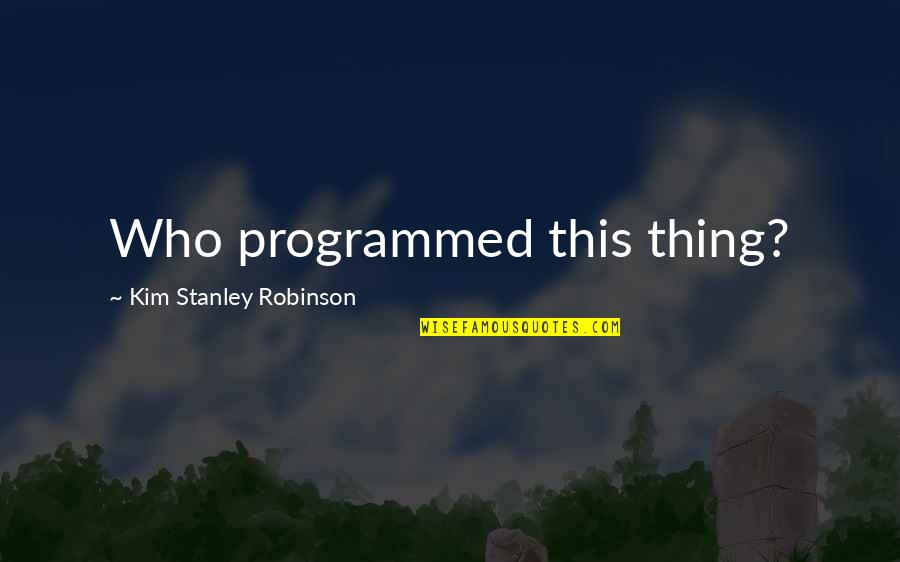 Birthday Next Week Quotes By Kim Stanley Robinson: Who programmed this thing?