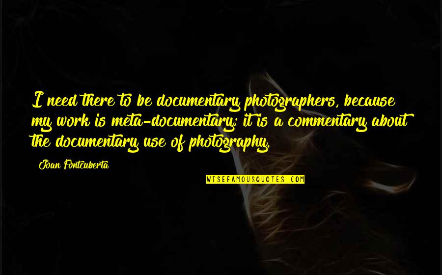 Birthday Wise Words Quotes By Joan Fontcuberta: I need there to be documentary photographers, because