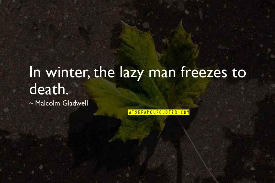 Birthday Wise Words Quotes By Malcolm Gladwell: In winter, the lazy man freezes to death.