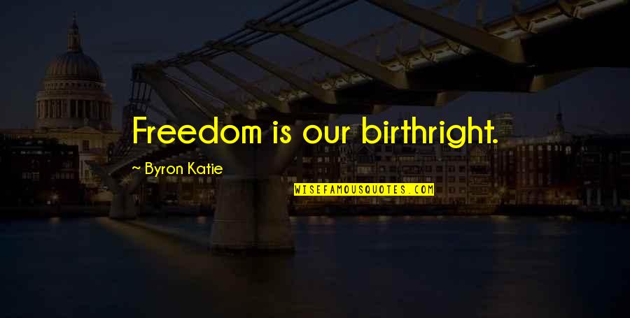 Birthright Quotes By Byron Katie: Freedom is our birthright.