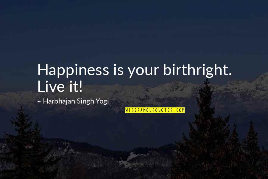 Birthright Quotes By Harbhajan Singh Yogi: Happiness is your birthright. Live it!