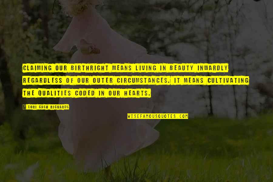 Birthright Quotes By Lori Cash Richards: Claiming our birthright means living in beauty inwardly