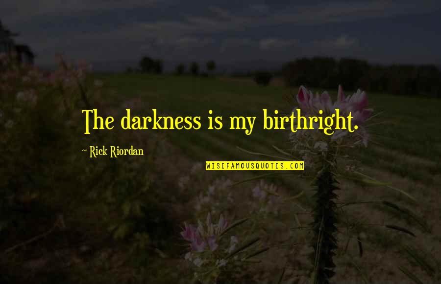 Birthright Quotes By Rick Riordan: The darkness is my birthright.