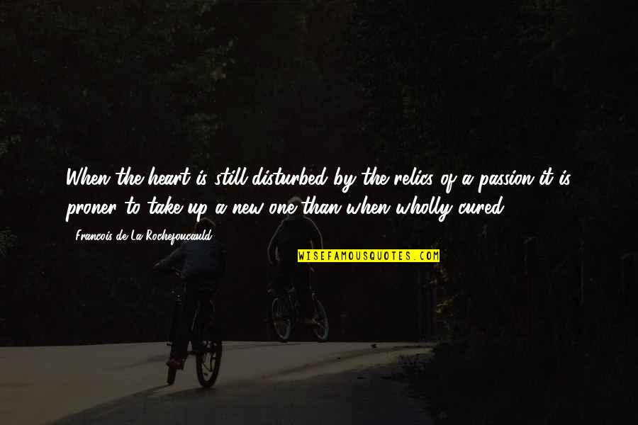 Birtwell Marblehead Quotes By Francois De La Rochefoucauld: When the heart is still disturbed by the