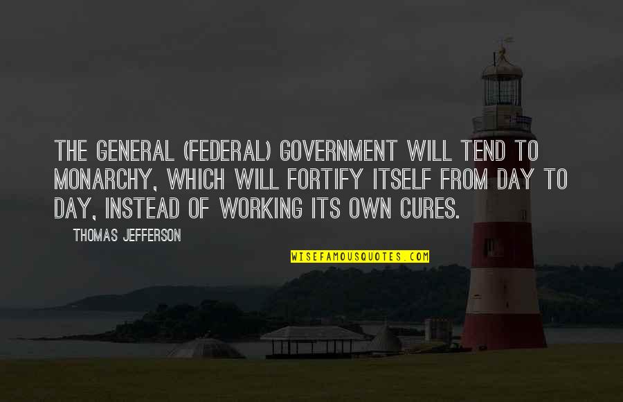 Birzele Dean Quotes By Thomas Jefferson: The general (federal) government will tend to monarchy,