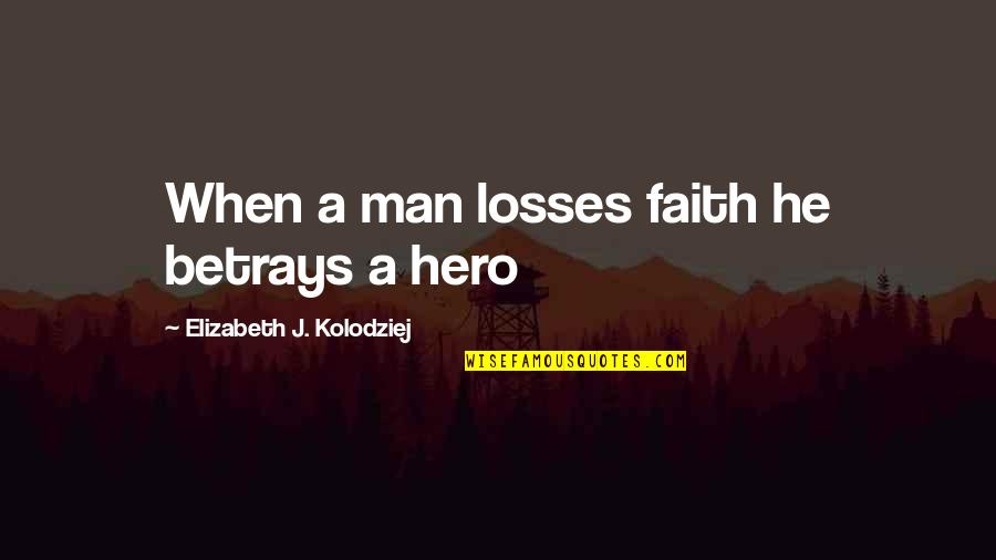 Bisabuelo De Noe Quotes By Elizabeth J. Kolodziej: When a man losses faith he betrays a