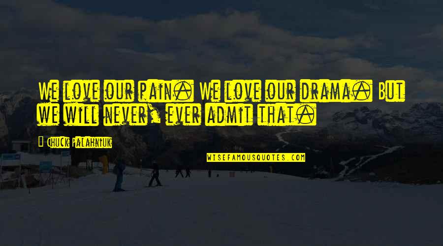 Bisignani Andrew Quotes By Chuck Palahniuk: We love our pain. We love our drama.