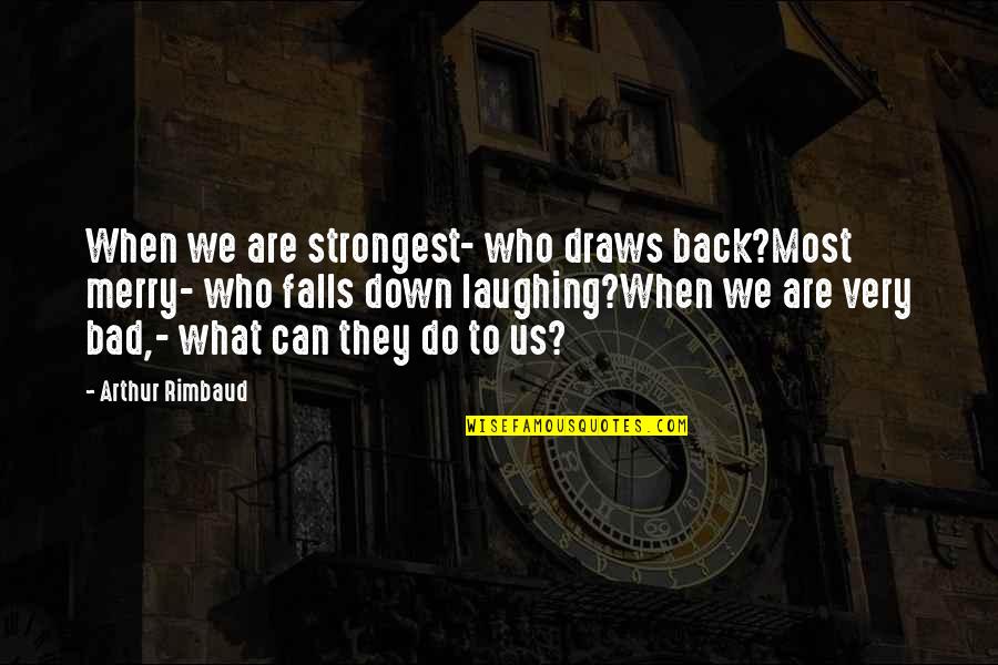 Bisty Brand Quotes By Arthur Rimbaud: When we are strongest- who draws back?Most merry-