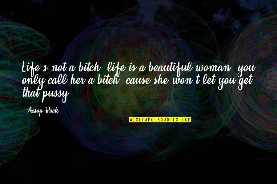 Bitch's Quotes By Aesop Rock: Life's not a bitch, life is a beautiful