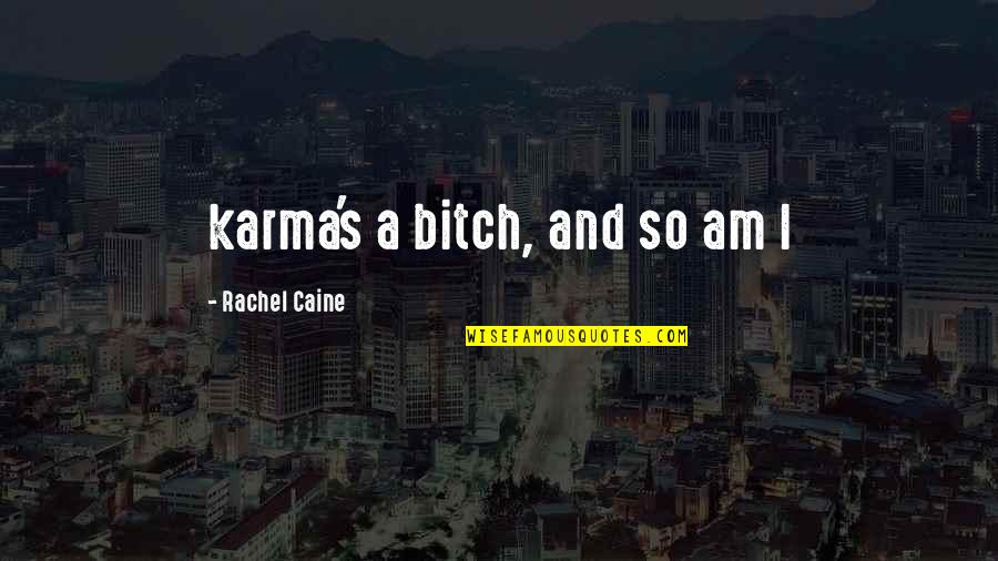 Bitch's Quotes By Rachel Caine: karma's a bitch, and so am I