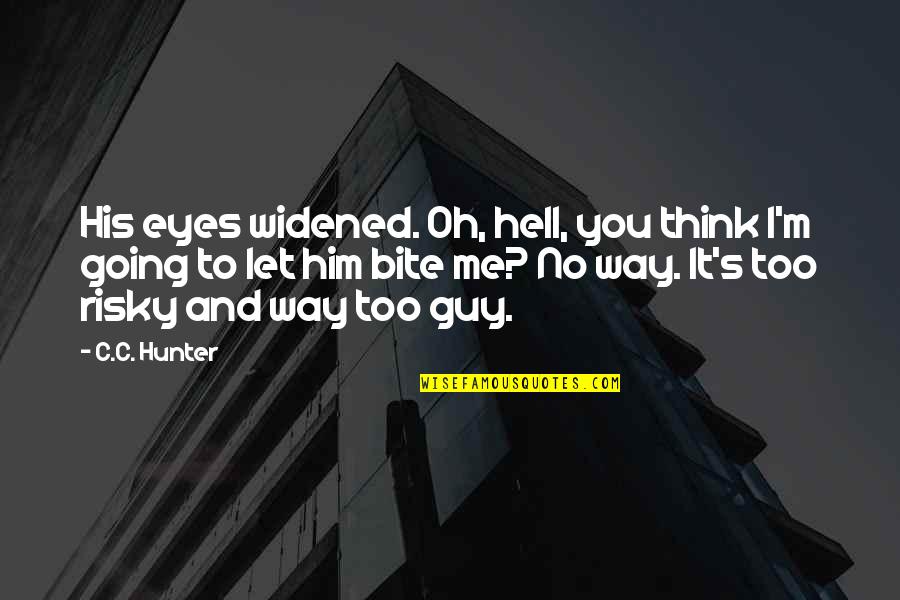 Bite Me Quotes By C.C. Hunter: His eyes widened. Oh, hell, you think I'm