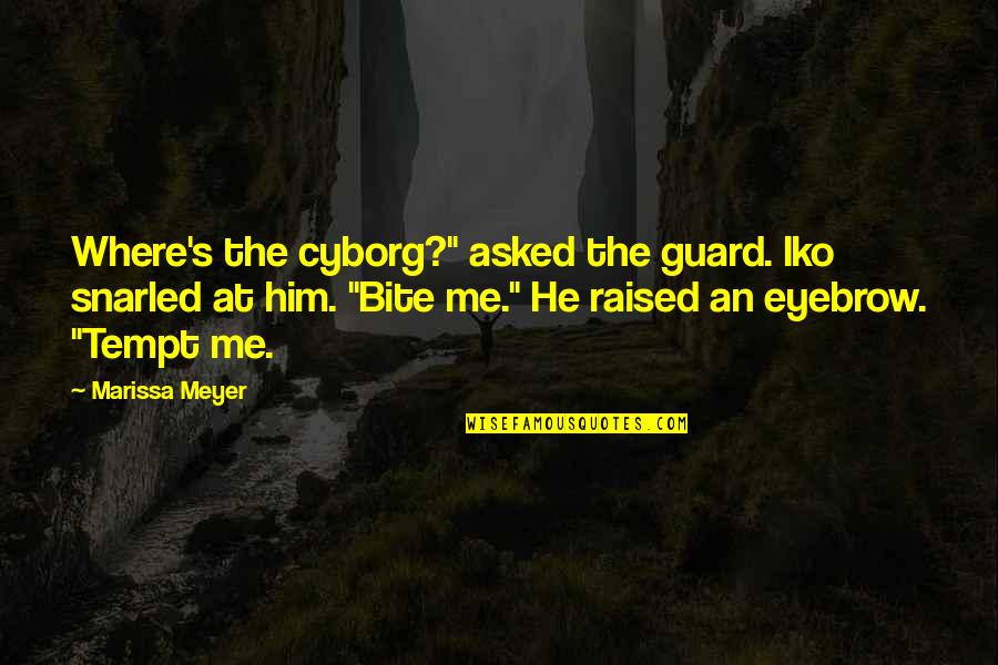 Bite Me Quotes By Marissa Meyer: Where's the cyborg?" asked the guard. Iko snarled