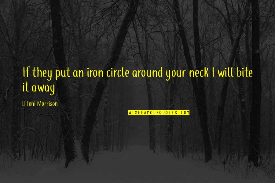 Bite My Neck Quotes By Toni Morrison: If they put an iron circle around your