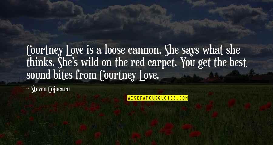 Bites Love Bites Quotes By Steven Cojocaru: Courtney Love is a loose cannon. She says