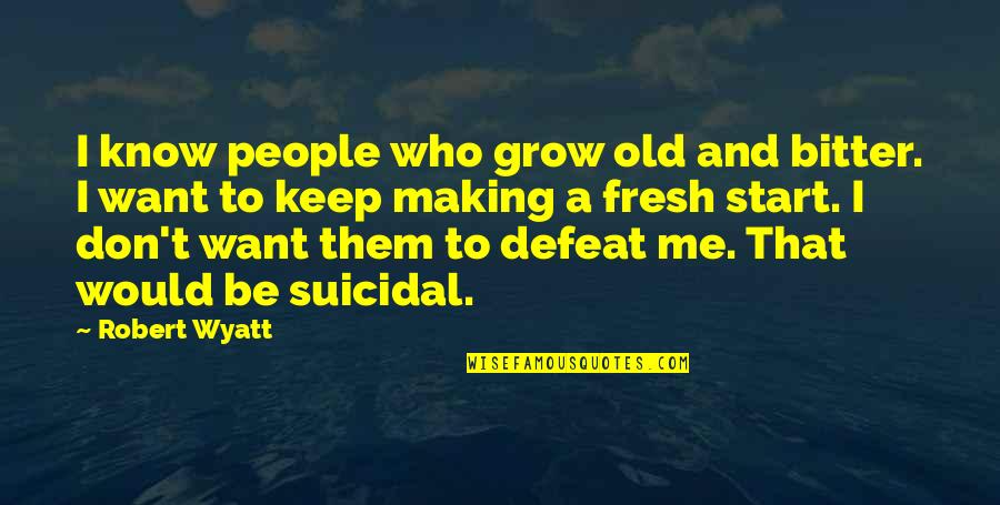 Bitter People Quotes By Robert Wyatt: I know people who grow old and bitter.