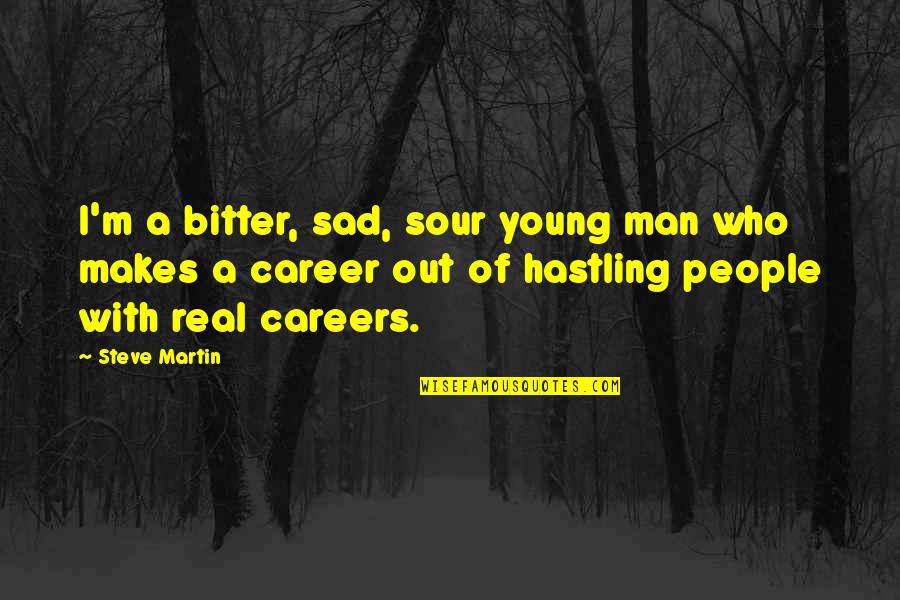 Bitter People Quotes By Steve Martin: I'm a bitter, sad, sour young man who