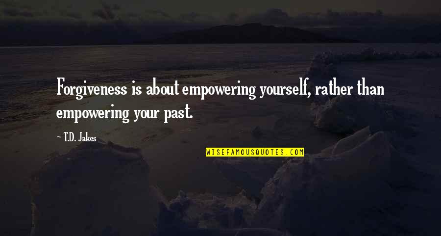 Bitz Of Glitz Quotes By T.D. Jakes: Forgiveness is about empowering yourself, rather than empowering