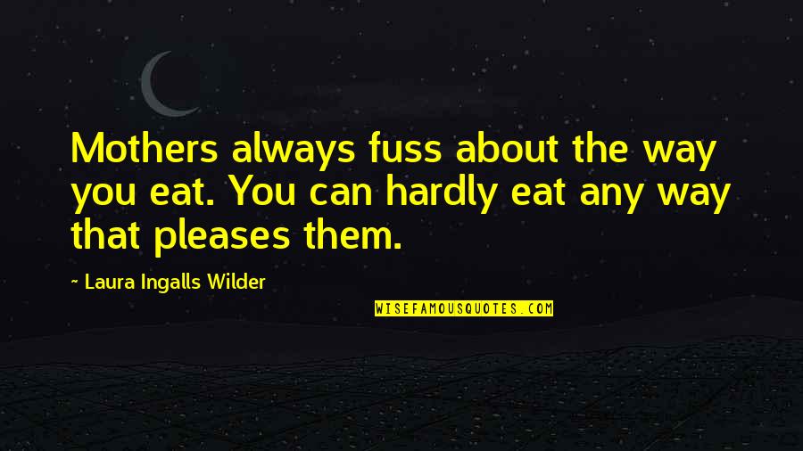 Bizonii Quotes By Laura Ingalls Wilder: Mothers always fuss about the way you eat.