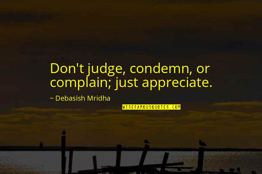 Bizonyos 9 Quotes By Debasish Mridha: Don't judge, condemn, or complain; just appreciate.