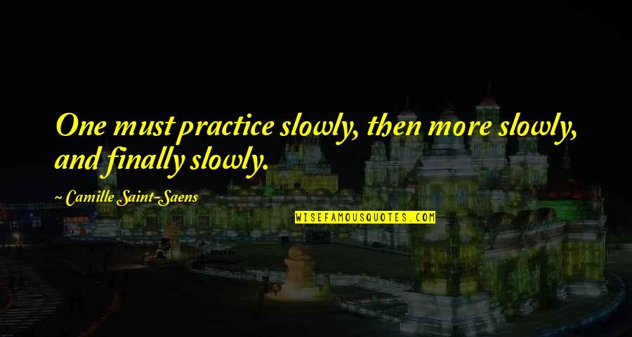 Bizzdesign Quotes By Camille Saint-Saens: One must practice slowly, then more slowly, and