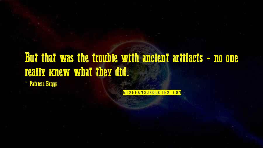 Bj Neblett Quotes By Patricia Briggs: But that was the trouble with ancient artifacts