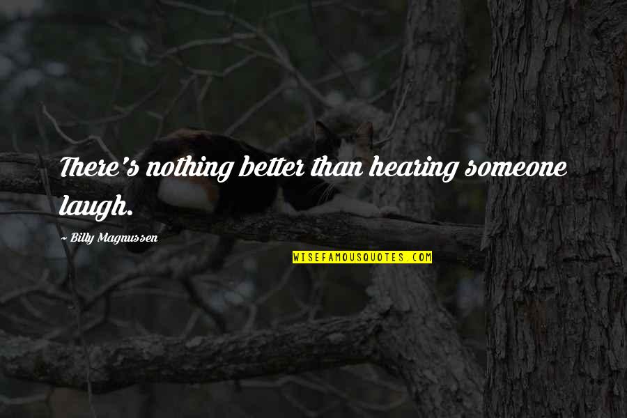 Bjj Quotes By Billy Magnussen: There's nothing better than hearing someone laugh.