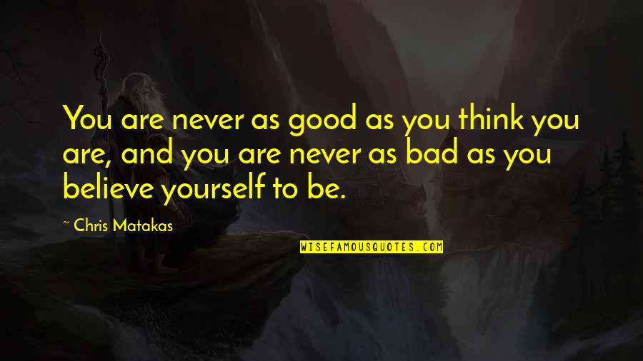 Bjj Quotes By Chris Matakas: You are never as good as you think