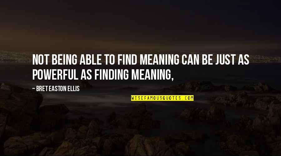 Bjorling Nebraska Quotes By Bret Easton Ellis: Not being able to find meaning can be