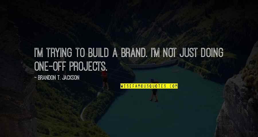 Bl Ttler Marisa Quotes By Brandon T. Jackson: I'm trying to build a brand. I'm not