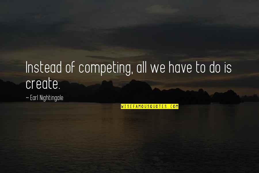 Bl Ttler Marisa Quotes By Earl Nightingale: Instead of competing, all we have to do